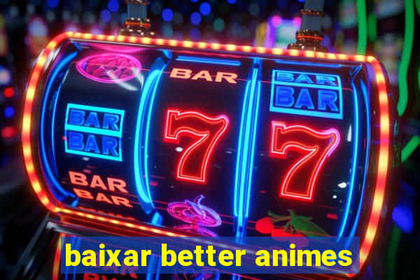 baixar better animes